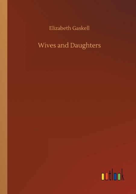 Wives and Daughters - Elizabeth Cleghorn Gaskell - Boeken - Outlook Verlag - 9783752300482 - 16 juli 2020