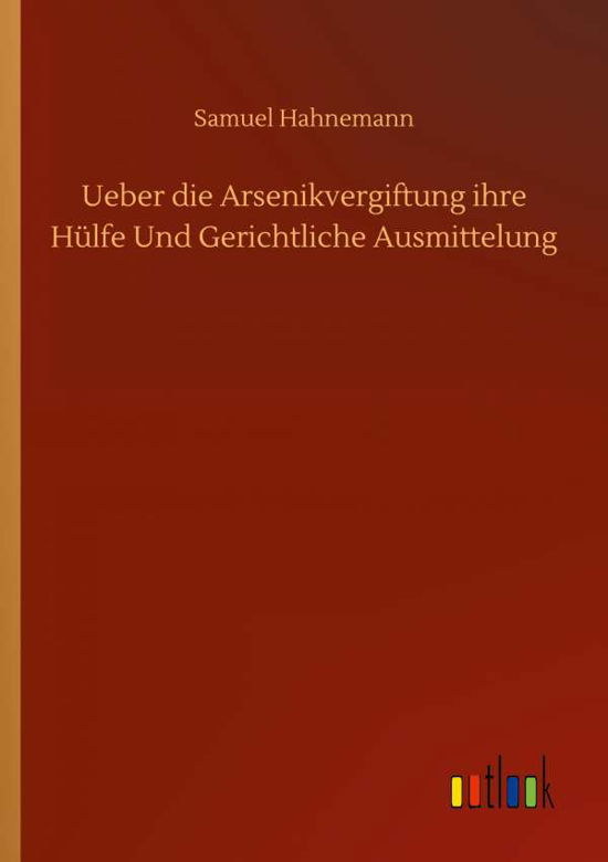 Cover for Samuel Hahnemann · Ueber die Arsenikvergiftung ihre Hulfe Und Gerichtliche Ausmittelung (Paperback Book) (2020)