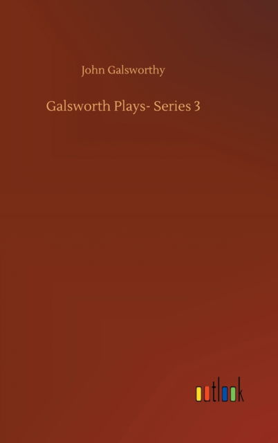 Cover for John Galsworthy · Galsworth Plays- Series 3 (Hardcover Book) (2020)
