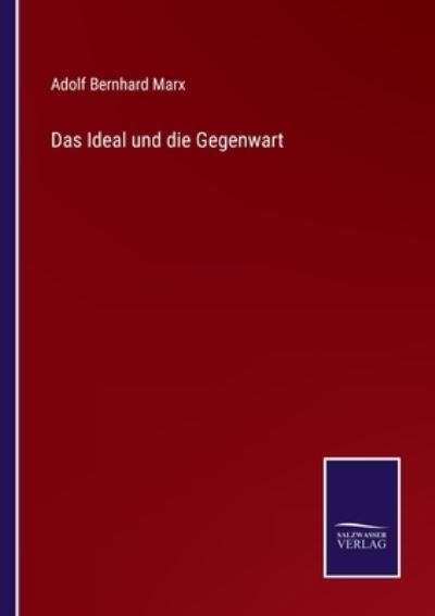 Cover for Adolf Bernhard Marx · Das Ideal und die Gegenwart (Taschenbuch) (2021)