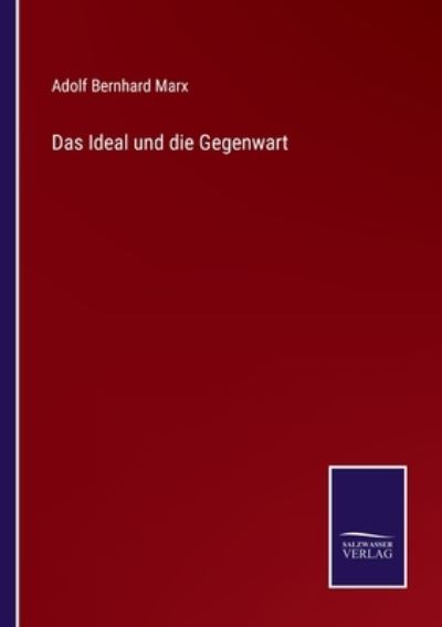 Cover for Adolf Bernhard Marx · Das Ideal und die Gegenwart (Paperback Book) (2021)