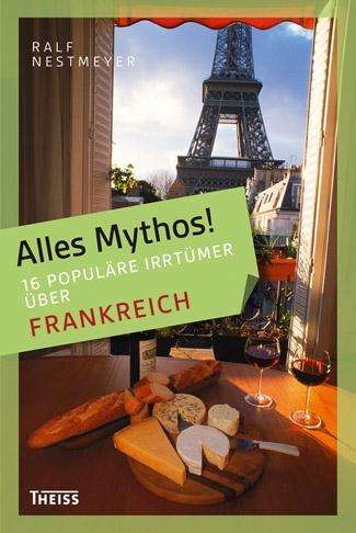 Nestmeyer:alles Mythos! Frankreich - Ralf Nestmeyer - Books -  - 9783806227482 - 