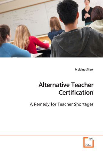 Cover for Melaine Shaw · Alternative Teacher Certification: a Remedy for Teacher Shortages (Paperback Book) (2009)