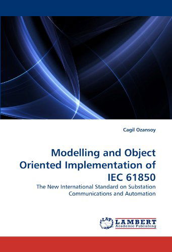 Cover for Cagil Ozansoy · Modelling and Object Oriented Implementation of Iec 61850: the New International Standard on Substation Communications and Automation (Paperback Book) (2010)