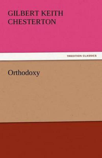 Orthodoxy (Tredition Classics) - Gilbert Keith Chesterton - Books - tredition - 9783842445482 - November 5, 2011