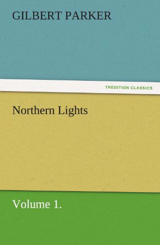 Cover for Gilbert Parker · Northern Lights, Volume 1. (Tredition Classics) (Paperback Book) (2011)