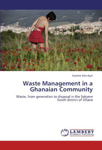 Cover for Kwame Adu-kyei · Waste Management in a Ghanaian Community: Waste, from Generation to Disposal in the Sekyere South District of Ghana (Paperback Book) (2011)