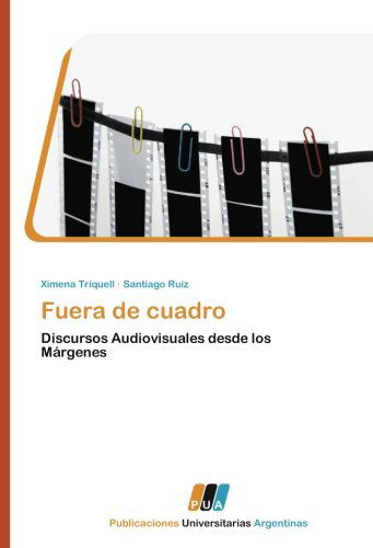 Fuera De Cuadro: Discursos Audiovisuales Desde Los Márgenes - Santiago Ruiz - Books - Publicaciones Universitarias Argentinas - 9783845460482 - December 15, 2011