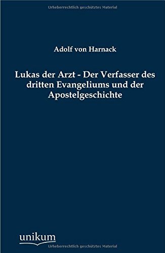 Lukas Der Arzt - Der Verfasser Des Dritten Evangeliums Und Der Apostelgeschichte - Adolf Von Harnack - Books - UNIKUM - 9783845741482 - December 20, 2012