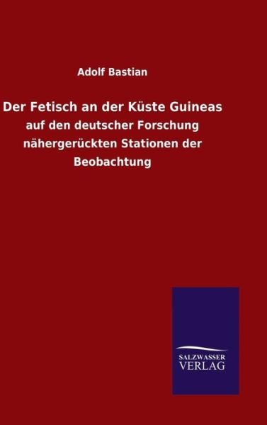 Cover for Adolf Bastian · Der Fetisch an der Kuste Guineas (Hardcover Book) (2016)
