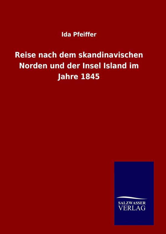 Reise Nach Dem Skandinavischen Norden Und Der Insel Island Im Jahre 1845 - Ida Pfeiffer - Livros - Salzwasser-Verlag Gmbh - 9783846083482 - 1 de agosto de 2015