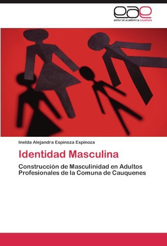 Cover for Inelda Alejandra Espinoza Espinoza · Identidad Masculina: Construcción De Masculinidad en Adultos Profesionales De La Comuna De Cauquenes (Taschenbuch) [Spanish edition] (2011)