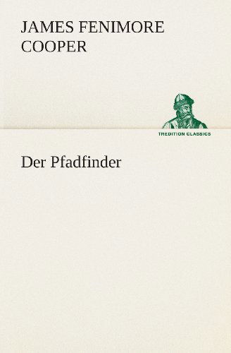 Der Pfadfinder (Tredition Classics) (German Edition) - James Fenimore Cooper - Kirjat - tredition - 9783849529482 - torstai 7. maaliskuuta 2013