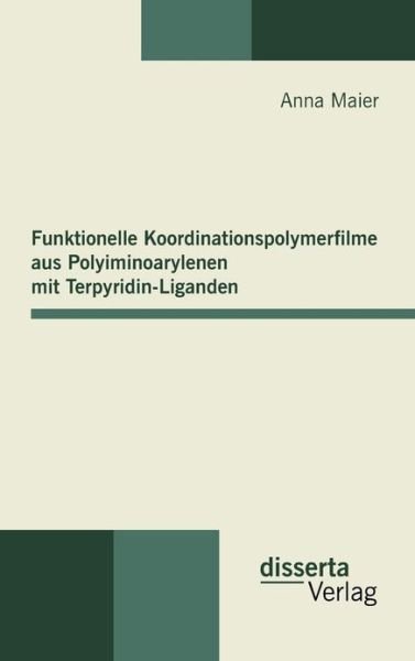 Cover for Anna Maier · Funktionelle Koordinationspolymerfilme Aus Polyiminoarylenen Mit Terpyridin-liganden (Hardcover Book) [German edition] (2011)