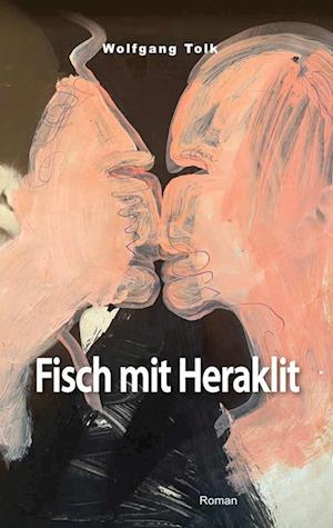 Wolfgang Tolk · Fisch mit Heraklit (Book) (2023)