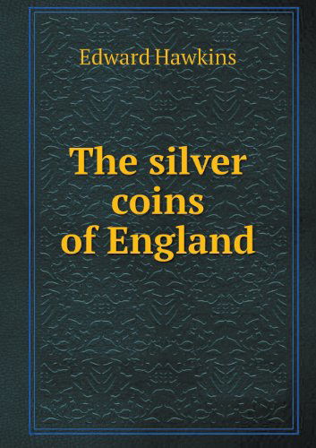 Cover for Edward Hawkins · The Silver Coins of England (Paperback Book) (2013)