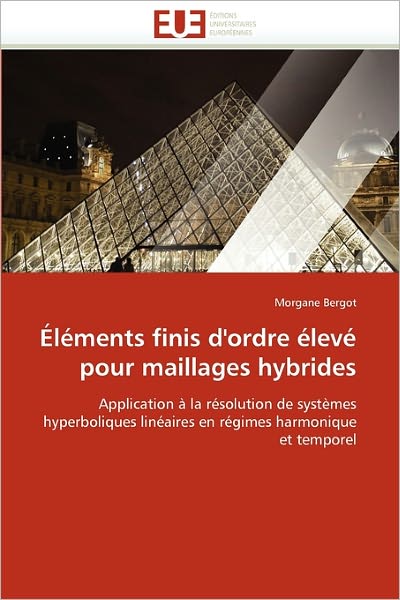 Cover for Morgane Bergot · Éléments Finis D'ordre Élevé Pour Maillages Hybrides: Application À La Résolution De Systèmes Hyperboliques Linéaires en Régimes Harmonique et Temporel (Paperback Book) [French edition] (2018)