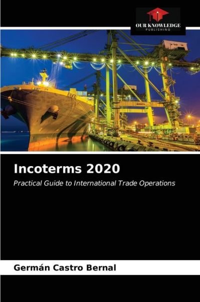 Incoterms 2020 - German Castro Bernal - Books - Our Knowledge Publishing - 9786200934482 - May 5, 2020