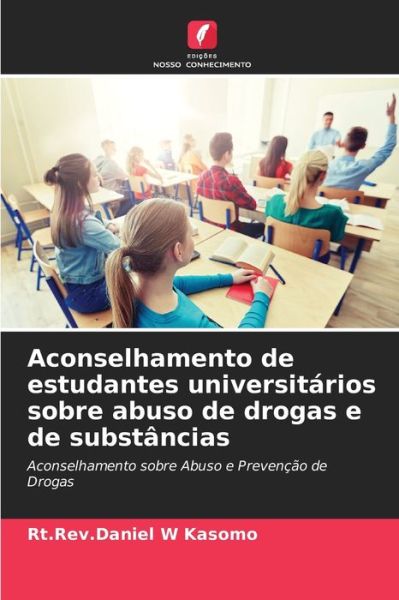 Aconselhamento de estudantes universitarios sobre abuso de drogas e de substancias - Rt Rev Daniel W Kasomo - Books - Edicoes Nosso Conhecimento - 9786203368482 - September 24, 2021