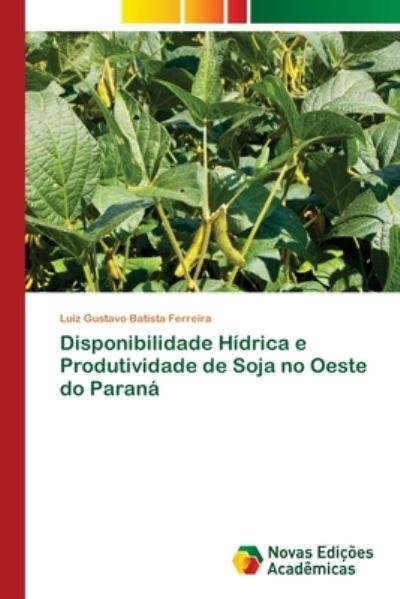 Cover for Luiz Gustavo Batista Ferreira · Disponibilidade Hidrica e Produtividade de Soja no Oeste do Parana (Pocketbok) (2021)