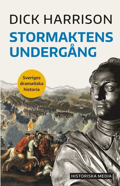 Sveriges dramatiska historia: Stormaktens undergång - Dick Harrison - Boeken - Historiska Media - 9789177891482 - 13 januari 2020