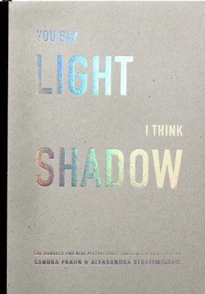 Cover for Jan Ejhed · You say light I think shadow : one hundred and nine perspectives collected &amp; visualized (Bound Book) (2015)