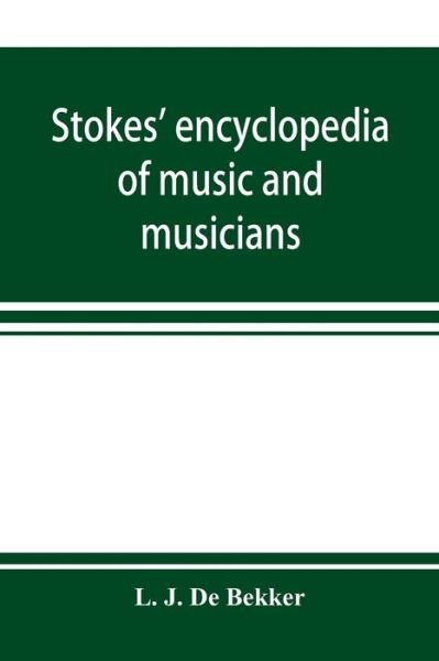 Cover for L J De Bekker · Stokes' encyclopedia of music and musicians, covering the entire period of musical history from the earliest times to the season of 1908-09 (Paperback Book) (2019)