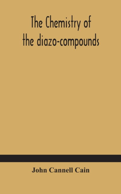 Cover for John Cannell Cain · The chemistry of the diazo-compounds (Hardcover Book) (2020)