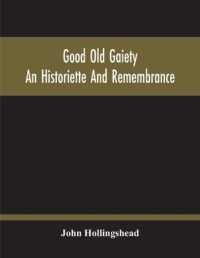 Good Old Gaiety; An Historiette And Remembrance - John Hollingshead - Books - Alpha Edition - 9789354212482 - October 11, 2020