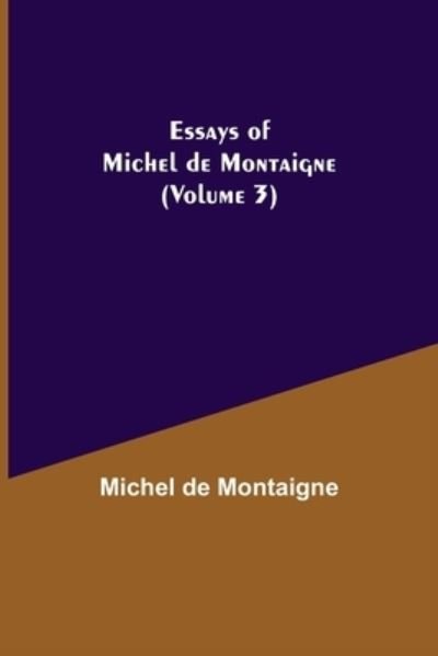Essays of Michel de Montaigne (Volume 3) - Michel Montaigne - Books - Alpha Edition - 9789354944482 - August 17, 2021