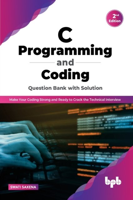 Cover for Swati Saxena · C Programming and Coding Question Bank with Solution (2nd Edition): Make Your Coding Strong and Ready to Crack the Technical Interview (Paperback Book) (2022)