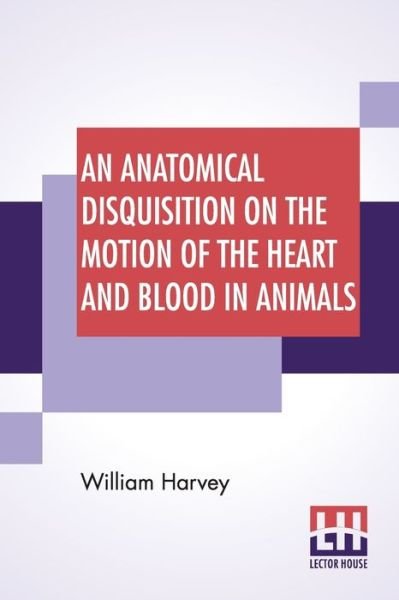Cover for William Harvey · An Anatomical Disquisition On The Motion Of The Heart And Blood In Animals: Translated By Robert Willis, Revised &amp; Edited By Alexander Bowie (Paperback Book) (2020)