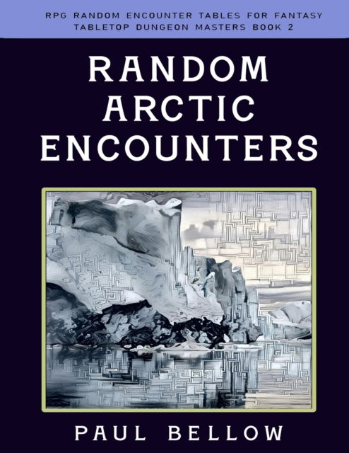 Cover for Paul Bellow · Random Arctic Encounters - RPG Random Encounter Tables for Fantasy Tabletop Dungeon Masters (Taschenbuch) (2022)