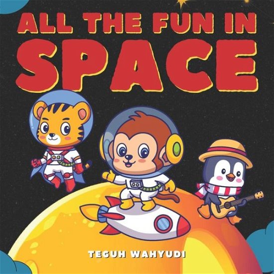 Cover for Teguh Wahyudi · All the Fun in Space: Simple Story About Astronaut Animals for Kids Ages 3-5 (Paperback Book) (2022)