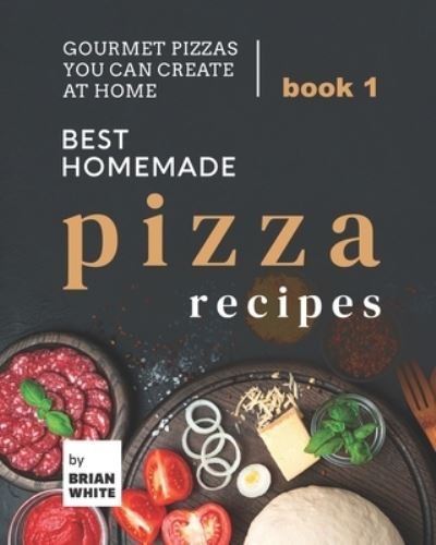 Cover for Brian White · Best Homemade Pizza Recipes: Gourmet Pizzas You Can Create at Home - Book 1 (Paperback Bog) (2021)