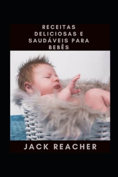 Receitas Deliciosas E Saudaveis Para Bebes - Jack Reacher - Books - Independently Published - 9798494877482 - October 12, 2021