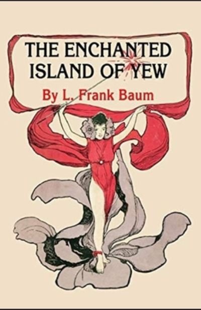 Cover for Lyman Frank Baum · The Enchanted Island of Yew Annotated (Paperback Book) (2021)