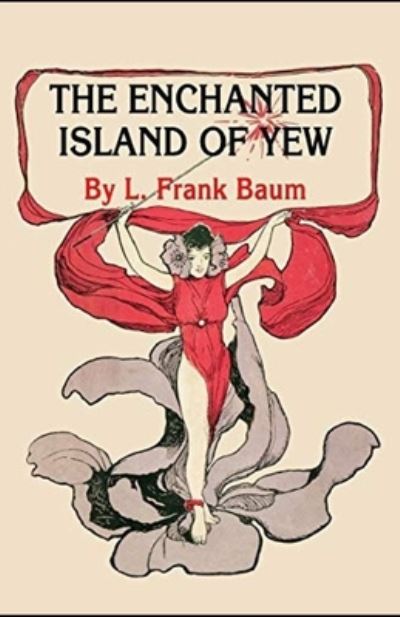 Cover for Lyman Frank Baum · The Enchanted Island of Yew Annotated (Taschenbuch) (2021)