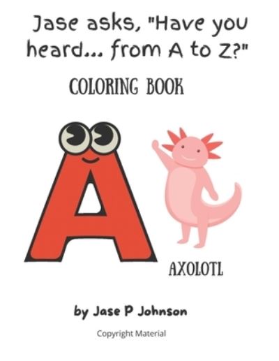 Cover for Jase P Johnson · Jase asks, Have you heard... from A to Z? Coloring Book: Coloring Book - Jase Asks, (Paperback Book) (2021)