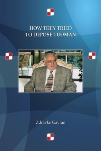 Cover for Zdravko Gavran · How They Tried to Depose Tu?man (Taschenbuch) (2021)