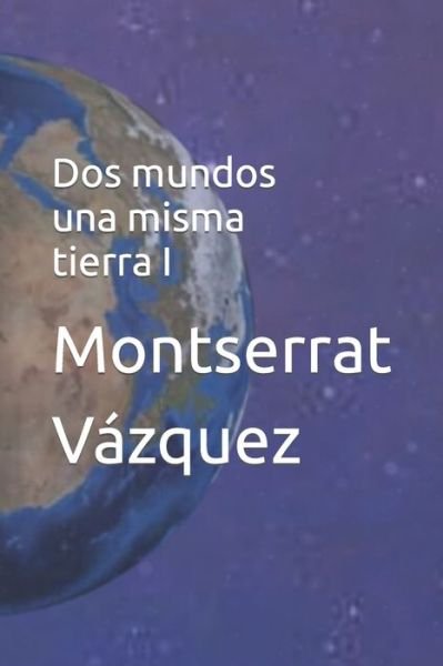 Cover for Vazquez Montserrat Vazquez · Dos mundos una misma tierra I - Dos mundos una misma tierra (Pocketbok) (2020)