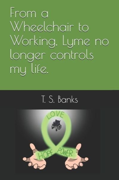 Cover for T S Banks · From a wheelchair to working Lyme no longer controls my life (Taschenbuch) (2020)