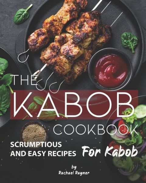 The Kabob Cookbook - Rachael Rayner - Książki - Independently Published - 9798651018482 - 4 czerwca 2020