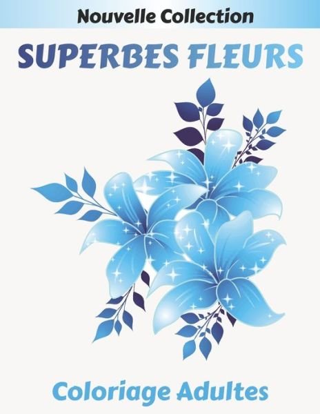 Cover for Fleurs Superbes · Superbes Fleurs Coloriage Adultes (Paperback Bog) (2020)