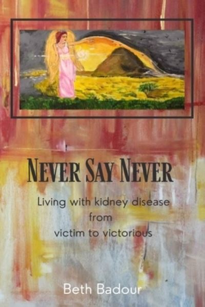 Cover for Beth Badour · Never Say Never living with kidney disease from victim to victorious (Paperback Book) (2021)