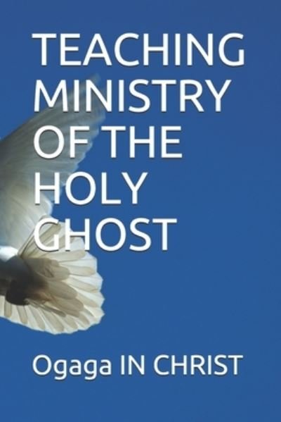 Teaching Ministry of the Holy Ghost - Ogaga In Christ - Books - Independently Published - 9798723599482 - March 17, 2021