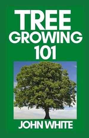 Tree Growing 101 - John White - Books - Independently Published - 9798753893482 - October 25, 2021