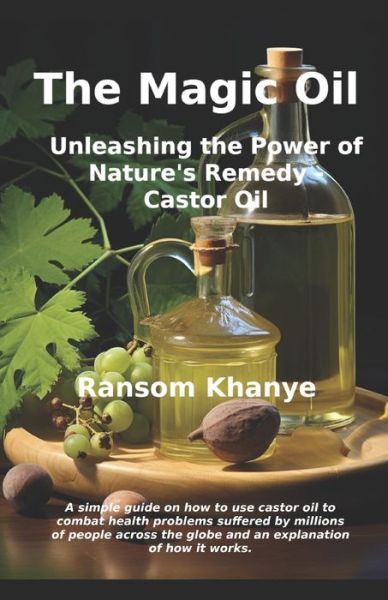 Cover for Ransom Khanye · The Magic Oil: Unleashing the Power of Nature's Remedy - Castor Oil (Paperback Book) (2023)