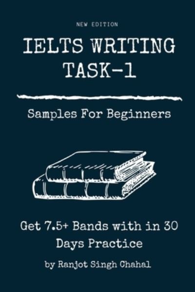 Cover for Ranjot Singh Chahal · IELTS WRITING TASK-1 Samples For Beginners: Get 7.5+ Bands with in 30 Days Practice (Paperback Book) (2021)