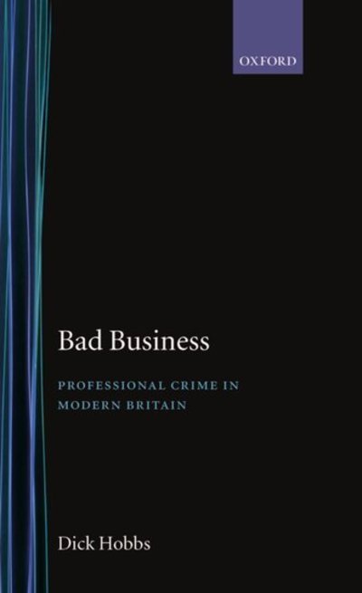 Cover for Hobbs, Dick (Reader in Sociology, Reader in Sociology, University of Durham) · Bad Business: Professional Crime in Modern Britain (Hardcover Book) (1995)